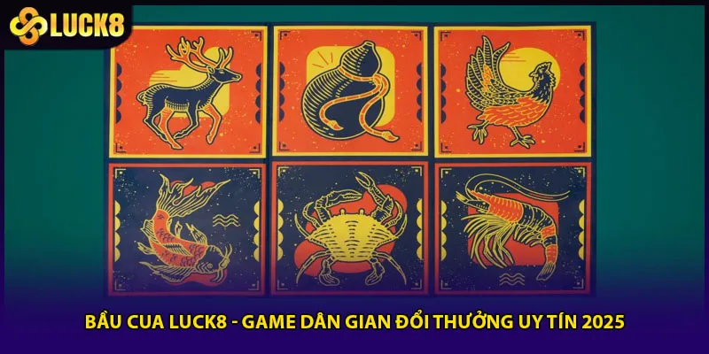 Bầu Cua Luck8 - Game Dân Gian Đổi Thưởng Uy Tín 2025