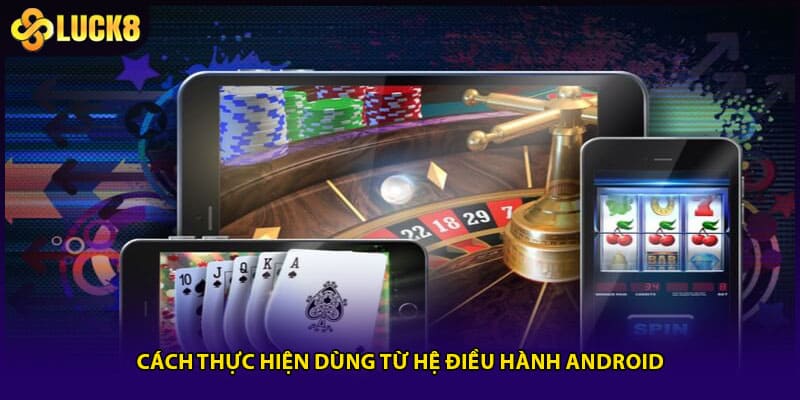 Cách thực hiện dùng từ hệ điều hành Android