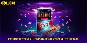 Casino Trực Tuyến Luck8 Sảnh Cược Với Dealer Thật 100%