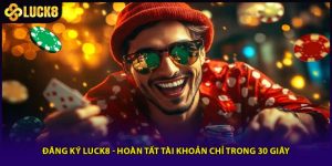 Đăng Ký LUCK8 - Hoàn Tất Tài Khoản Chỉ Trong 30 Giây