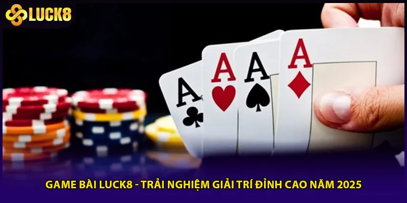 Game Bài Luck8 - Trải Nghiệm Giải Trí Đỉnh Cao Năm 2025