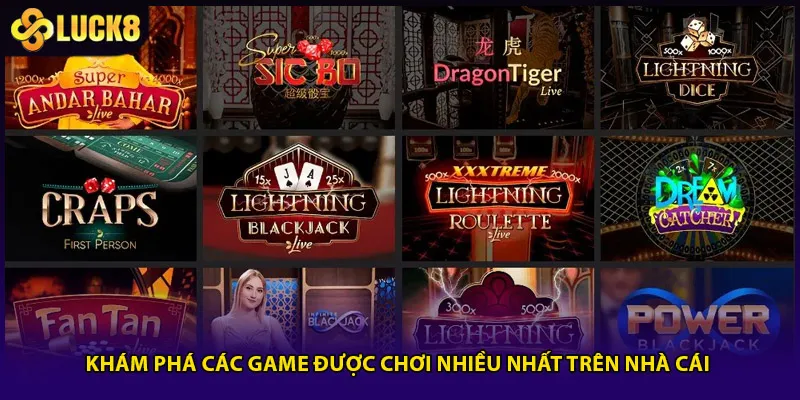 Casino Trực Tuyến Luck8 Sảnh Cược Với Dealer Thật 100% 3 Khám phá các game được chơi nhiều nhất trên nhà cái