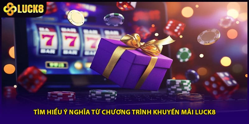 Tìm hiểu ý nghĩa từ chương trình khuyến mãi LUCK8