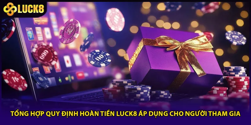 Tổng hợp quy định hoàn tiền Luck8 áp dụng cho người tham gia