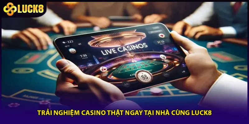 Casino Trực Tuyến Luck8 Sảnh Cược Với Dealer Thật 100% 2 Trải nghiệm casino thật ngay tại nhà cùng Luck8