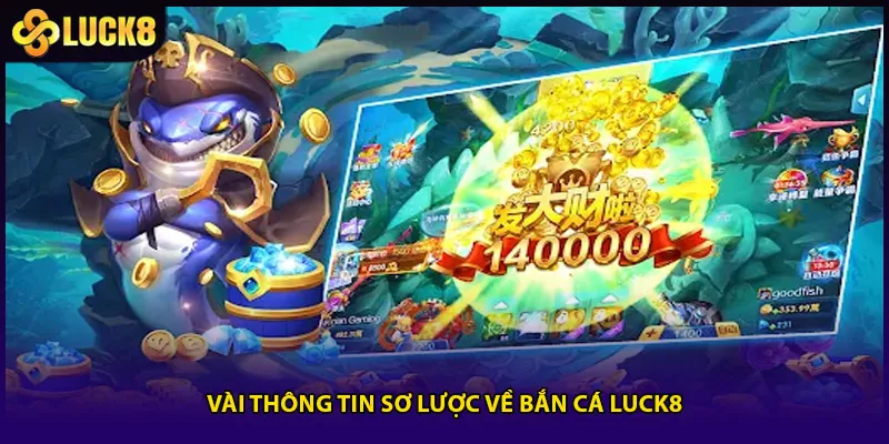 Vài thông tin sơ lược về bắn cá Luck8